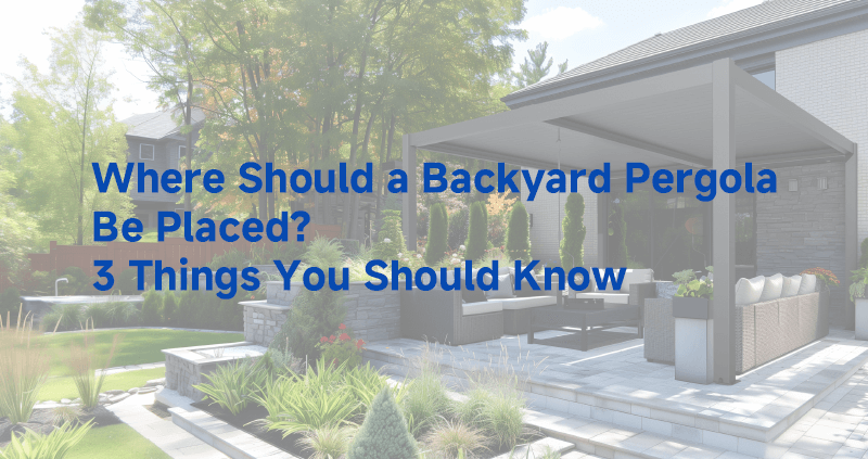 Where Should a Backyard Pergola Be Placed? 3 Things You Should Know