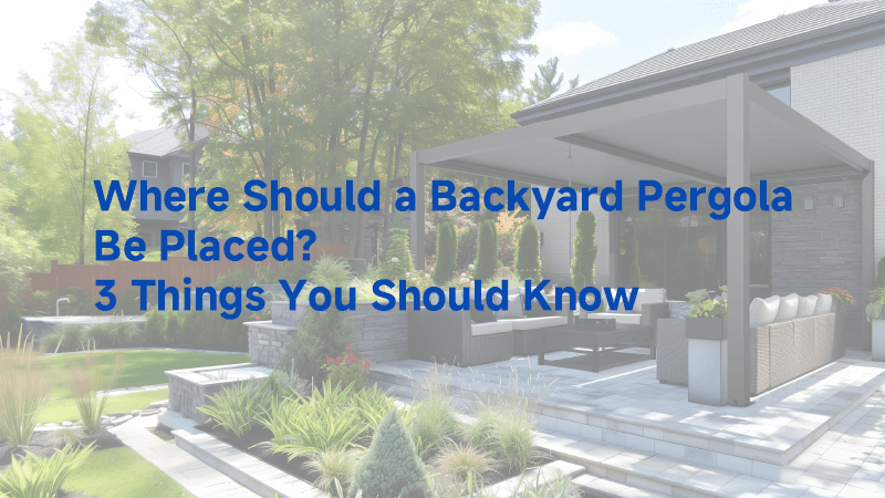 Where Should a Backyard Pergola Be Placed? 3 Things You Should Know