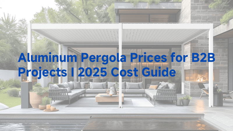 Aluminum Pergola Prices for B2B Projects | 2025 Cost Guide