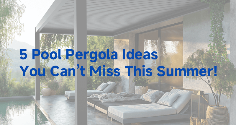5 Pool Pergola Ideas You Can't Miss This Summer!