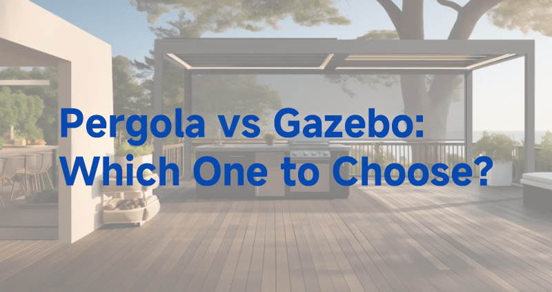 Pergola vs Gazebo:Which One to Choose