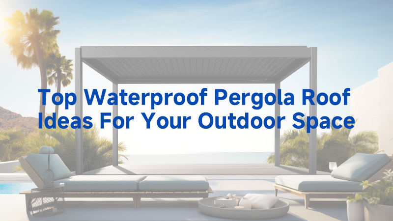 top waterproof pergola roof ideas for your outdoor space
